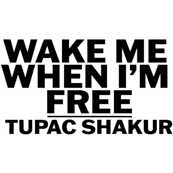 Tupac Shakur. Wake Me When I'm Free