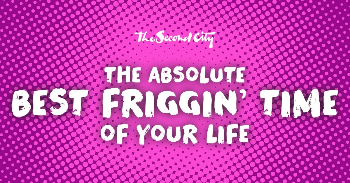 The Second City: The Absolute Best Friggin' Time of Your Life