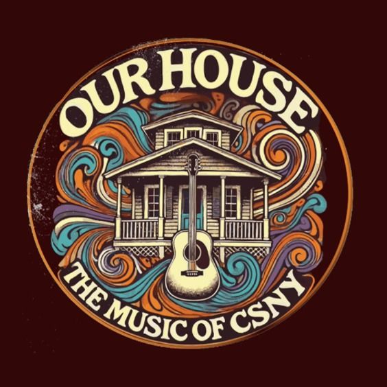 OUR HOUSE: The Music of CSNY