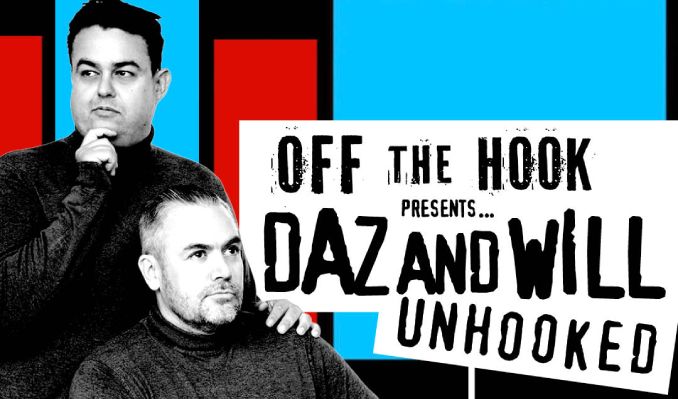 Off The Hook presents... Daz and Will Unhooked EXTRA DATE ADDED