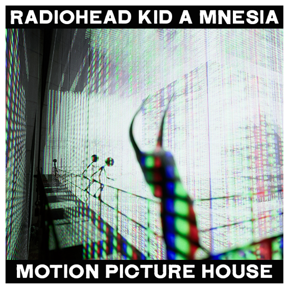Radiohead Motion Picture House KID A MNESIA
