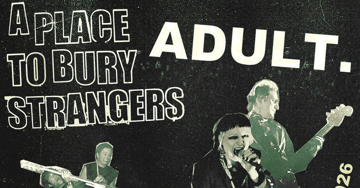 AXS Official Resale - ADULT. & A Place To Bury Strangers at The